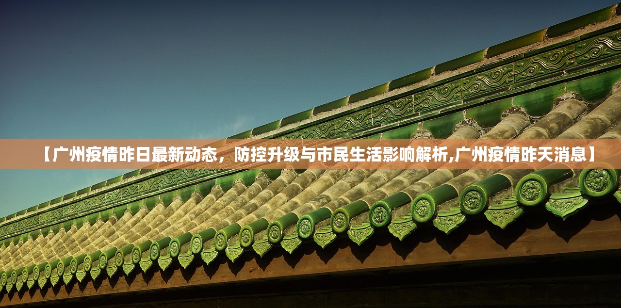 【广州疫情昨日最新动态，防控升级与市民生活影响解析,广州疫情昨天消息】