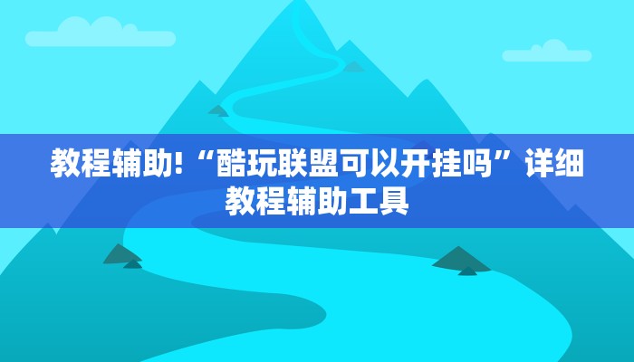 教程辅助!“酷玩联盟可以开挂吗”详细教程辅助工具