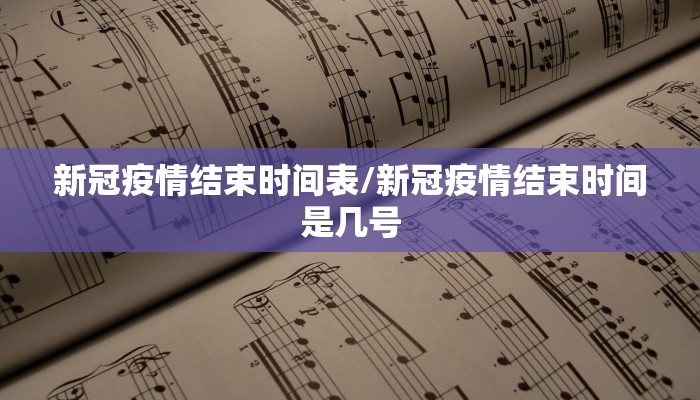 新冠疫情结束时间表/新冠疫情结束时间是几号