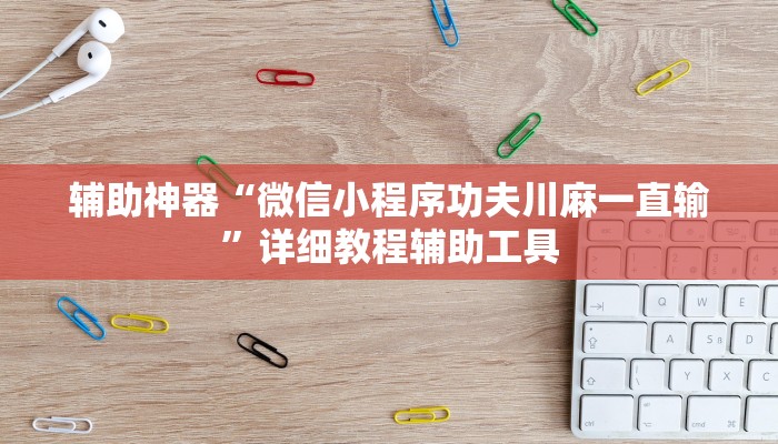 辅助神器“微信小程序功夫川麻一直输”详细教程辅助工具