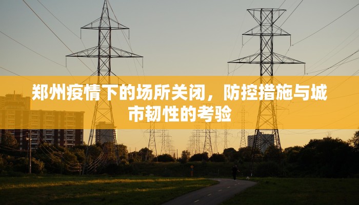 郑州疫情下的场所关闭，防控措施与城市韧性的考验