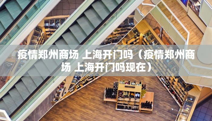 疫情郑州商场 上海开门吗（疫情郑州商场 上海开门吗现在）