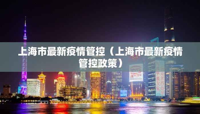 上海市最新疫情管控（上海市最新疫情管控政策）
