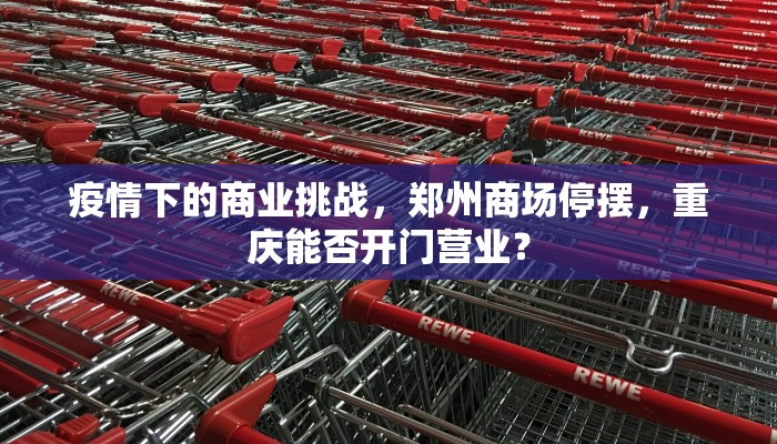 疫情下的商业挑战，郑州商场停摆，重庆能否开门营业？