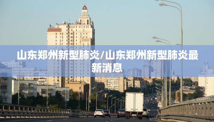 山东郑州新型肺炎/山东郑州新型肺炎最新消息
