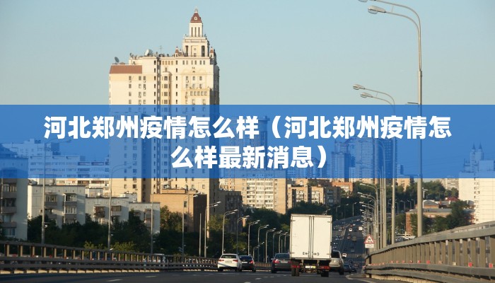 河北郑州疫情怎么样（河北郑州疫情怎么样最新消息）