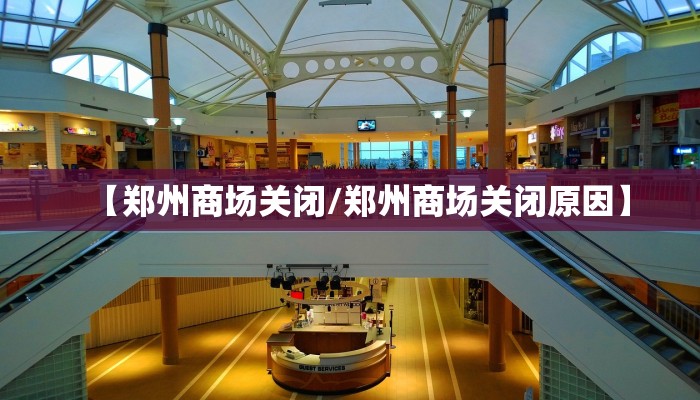 【郑州商场关闭/郑州商场关闭原因】