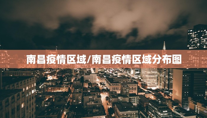 南昌疫情区域/南昌疫情区域分布图