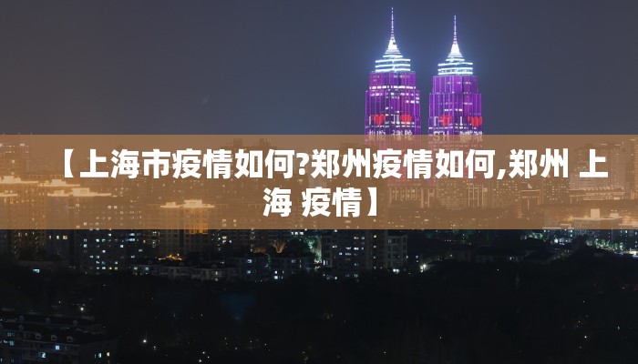 【上海市疫情如何?郑州疫情如何,郑州 上海 疫情】