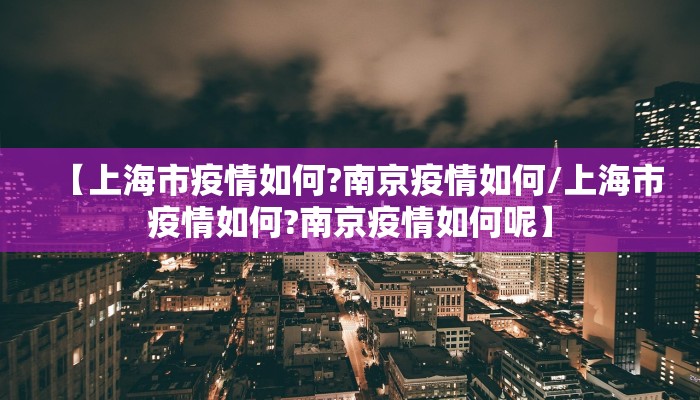 【上海市疫情如何?南京疫情如何/上海市疫情如何?南京疫情如何呢】