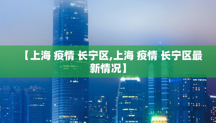 【上海 疫情 长宁区,上海 疫情 长宁区最新情况】